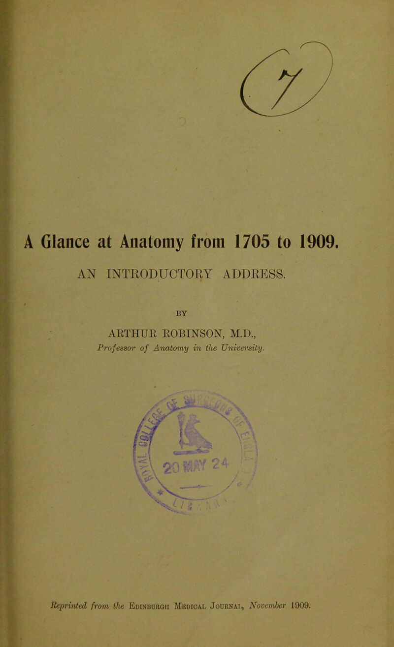 AN INTRODUCTORY ADDRESS. 9 BY ARTHUR ROBINSON, M.D., Professor of Anatomy in the University.