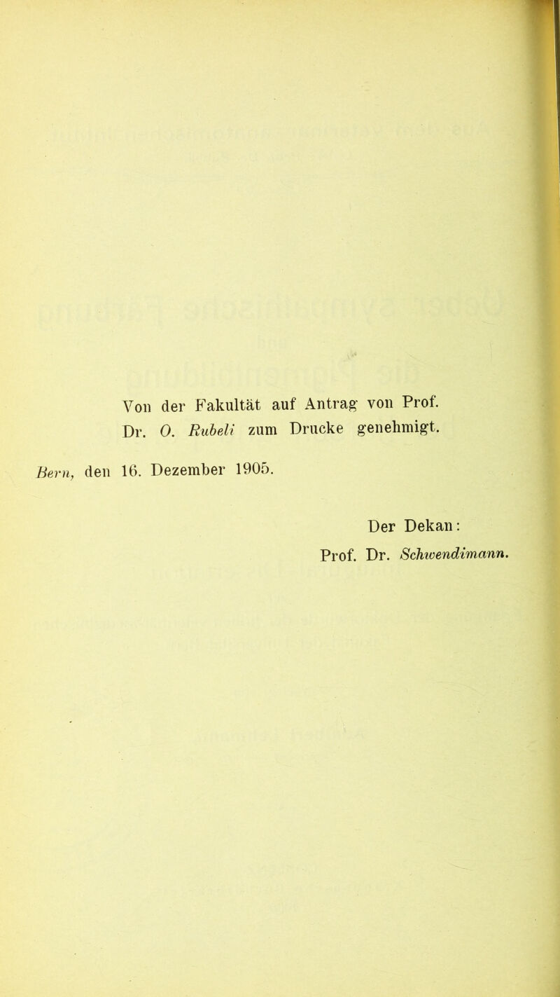 Von der Fakultät auf Antrag* von Prof. Dr. 0. Rubeli zum Drucke genehmigt. Bern, den 16. Dezember 1905. Der Dekan: Prof. Dr. Schwendimann.