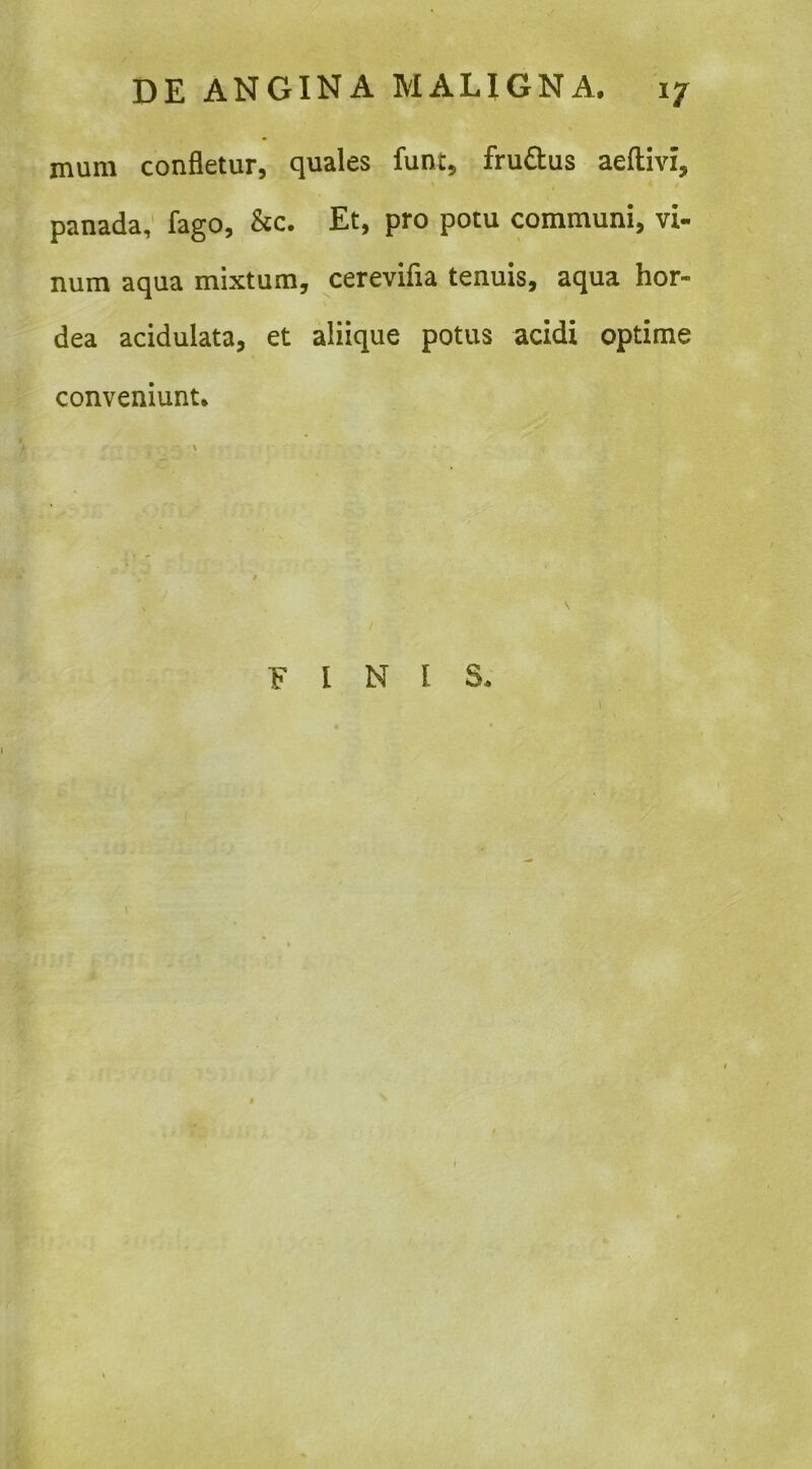 mum confletur, quales funt, fru£tus aeftlvi, panada,' fago, &c. Et, pro potu communi, vi- num aqua mixtum, cerevifia tenuis, aqua hor- dea acidulata, et aliique potus acidi optime conveniunt. FINIS.