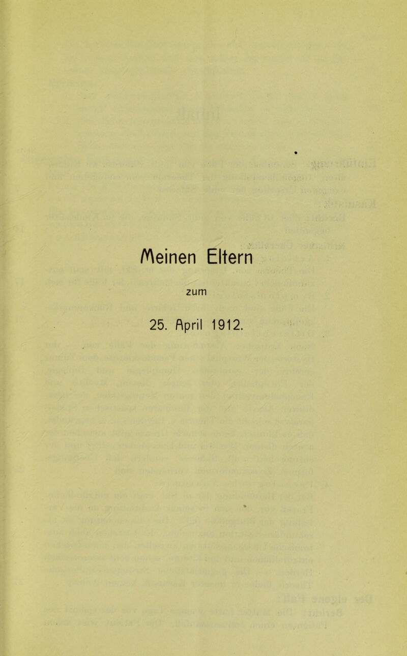 Meinen Eltern zum 25. April 1912.