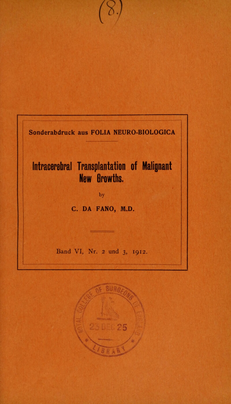 Sonderabdruck aus FOLIA NEURO-BIOLOGICA Intracerebral Transplantation of Malignant New Growths. by C. DA FANO, M.D.