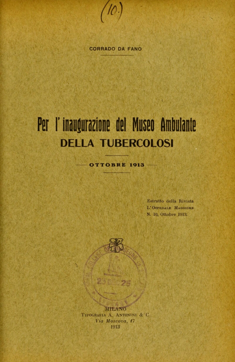 I DELLA TUBERCOLOSI OTTOBRE 1913 Estratto della Rivista L’ Ospedale Maggiore N. 10, Ottobre 1913. \ ' ', yy \cf • ,a .v .4*. 4. v> MILANO Tipografia A. Antonini & C. Via Moscova, il 1913