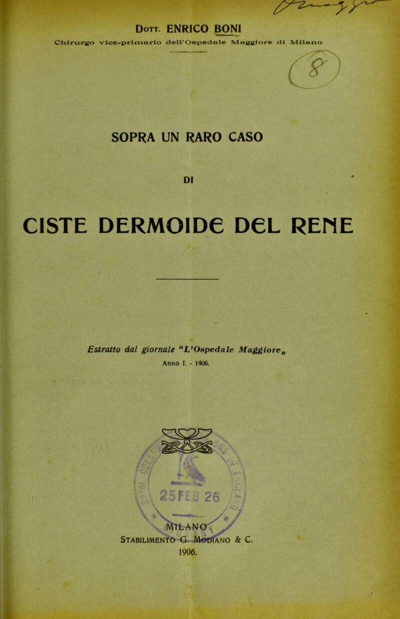 SOPRA UN RARO CASO I DI CISTE DERMOIDE DCL REME ti1' Estratto dal giornale “E'Ospedale Maggiore„ Anno I. - 1*306. ~Z) ì i - (