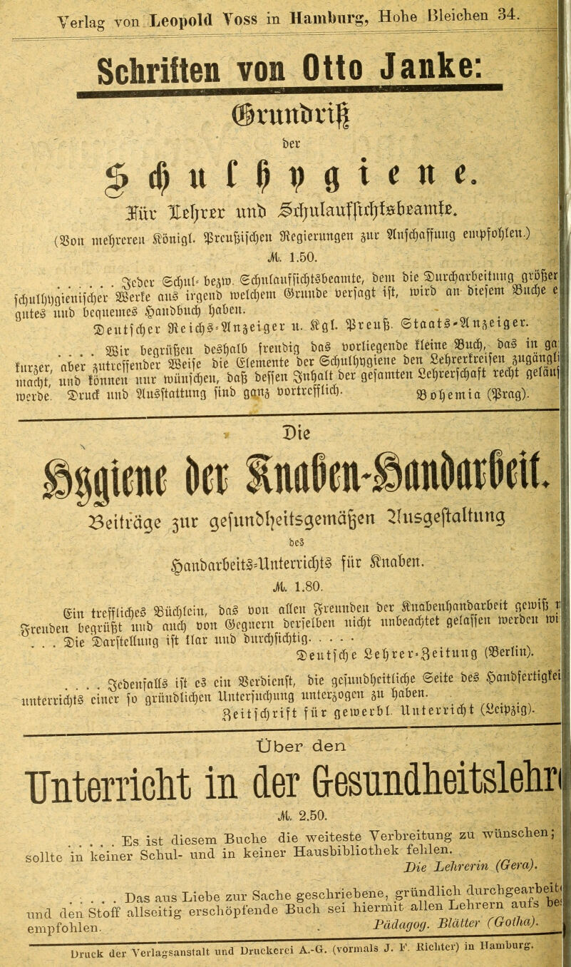 Schriften von Otto Janke: (©runbriff ber § dj u f § p fl i t n c. JTür %t\)xu unt) ^djuIaufft^febBamlß. (SSoit mehreren tönigt. Sßrcufcifdjeu Regierungen gut «ufäaffuuö empfohlen.) il. 1.50. °scbcr ©Aut* beho. ©^utAuf|i^t§bcamte, beut bie Aufarbeitung gtüfter fd)uU)t)gteuifd)er SGSerte aus irgenb tnetdjem ©rmtbe besagt ift, nttrb an-biefent S3udje e gutes uub bequeme^ §anbbud) Ijabcit. Seutjcfiei- 8tei^8.-«»äeifler u. Kgl. $veu6 ©taatS-SCnäetger SSir begrit&cu beäfialb (renbig ba§ «orliegenbe Heine »udj, ba§ in gn: fumer «ber »utieffenber ffieife bie Elemente ber ©<$uK)bgtene ben Se|rerlreifen äugangli mart f; iurä linnen nur »finfW b<* beflen SnSalt Da gefamten Se|rerW«ft red,t geta«| tuerbe. Arud uub teftattung fiub gang bortreff heb* • - ‘ 93ohemia ($rag). Pie ipcne Ütt tnafMflntolml Beiträge 3ttr gefun&fyeitsgemäfjen Busgeftaltung be» $anbarB'eto*Uuterrid6tö für Knaben. Mi. 1.80. ©in treffliAeS tBü^tein, ba§ bon afleu Steuttben ber^tg^anbarbeit «em®,* ftmtben begrübt uub aud) bon ©eguent bcrfelbeu nicht unbeachtet geiaffen »erben »t . Aie Aarftcttung ift tlar uub burd)firf)tig Seutfd)e Set)rer*3eituug (Berlin). ^ebenfalls ift c3 ein Rcrbicnft, bie gcfuubhcifiiehe ©eite be§ #anbfertig!et rmterriditi* einer fo grüubii^cn Untcrfuchung unterzogen zu haben. 3eit)d)rift für gewerbt Unterricht (üctpätg). Über den Unterricht in der GesuMheitslehri M. 2.50. Es ist diesem Buche die weiteste Verbreitung zu wünschen; sollte in keiner Schul- und in keiner Hausbibliothek fehlen. Die Lehrerin (Gera). ..... Das aus Liebe zur Sache geschriebene, gri^dHch durcl und den Stoff allseitig erschöpfende Buch sei hiermit allen Leh e empfohlen. . Pädagog. Blatter (Goilia). Druck der Verlagsanstalt und Druckerei A.-G. (vormals J. F. ßicliter) in Hamlmrj