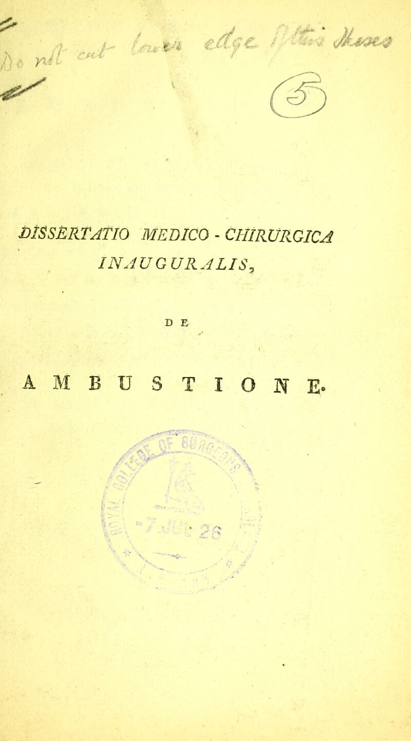 & DISSERTATIO MEDICO - CHIRURGICA IN AUGURALIS, D E AMBUSTIONE.