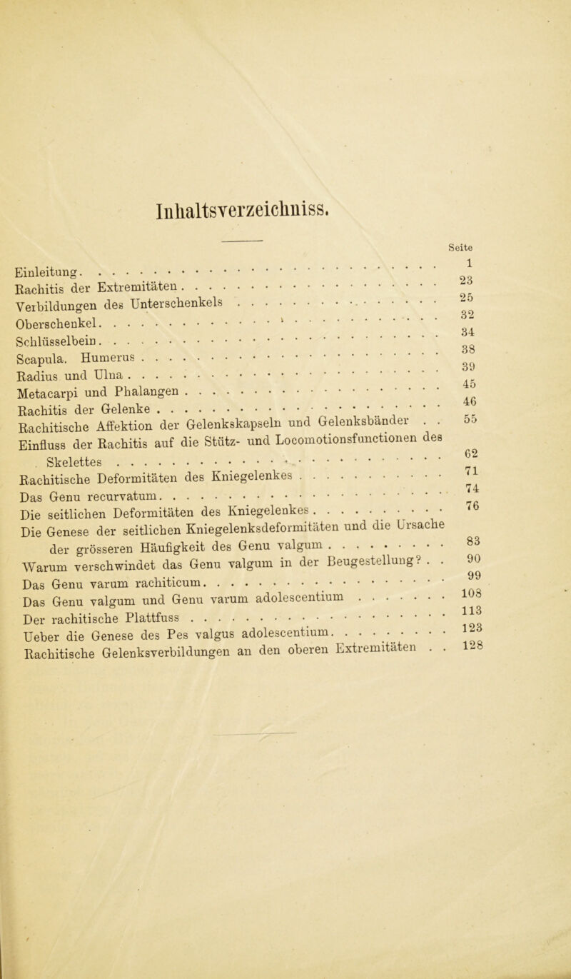 Inhaltsverzeichnis. Seite Einleitung Rachitis der Extremitäten Verbildungen des Unterschenkels Oberschenkel ‘ Schlüsselbein Scapula. Humerus Radius und Ulna Metacarpi und Phalangen Rachitis der Gelenke Rachitische Affektion der Gelenkskapseln und Gelenksbänder . . Einfluss der Rachitis auf die Stütz- und Loeomotionsfunctionen des . Skelettes Rachitische Deformitäten des Kniegelenkes Das Genu recurvatum Die seitlichen Deformitäten des Kniegelenkes . . . . Die Genese der seitlichen Kniegelenksdeformitäten und die Ursache der grösseren Häufigkeit des Genu valgum. Warum verschwindet das Genu valgum in der Beugestellung v . . Das Genu varum rachiticum Das Genu valgum und Genu varum adolescentium Der rachitische Plattfuss Ueber die Genese des Pes valgus adolescentium. . . ... • • • Rachitische Gelenksverbildungen an den oberen Extremitäten . . 1 23 25 32 34 38 39 45 46 55 62 71 74 76 83 90 99 108 113 123 128