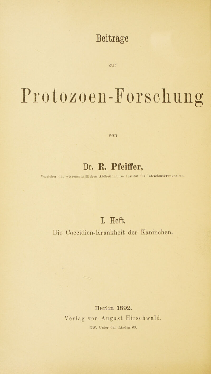 Beiträge zur P r o t o zoen-F o r s c h u n g von Dr. R. Pfeiffer, Vorsteher der wissenschaftlichen Abtheilung im Institut für Infeotionskrankhciten. I. Heft, Die Coccidien-Krankheit der Kaninchen. Berlin 1892. Verlag von August Hirschwald.