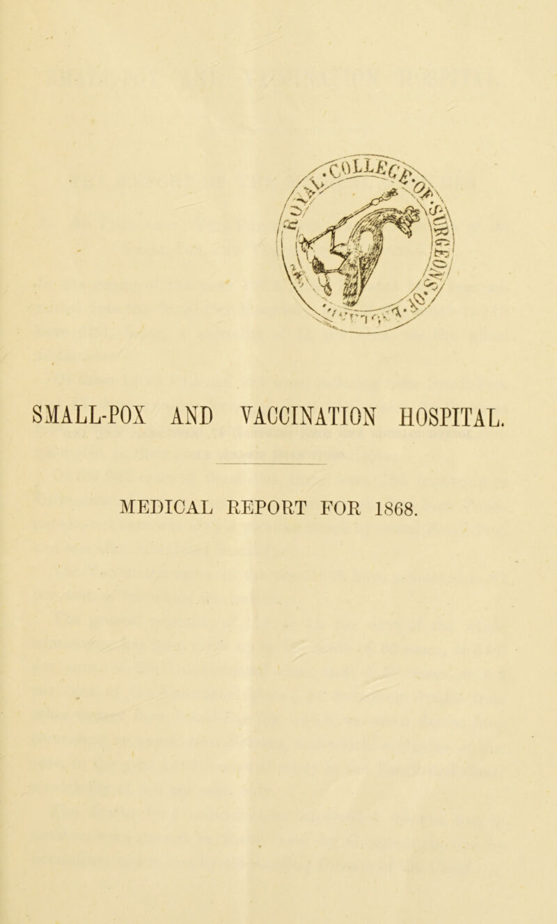 SMALL-POX AND VACCINATION HOSPITAL. MEDICAL REPORT FOR 1868.