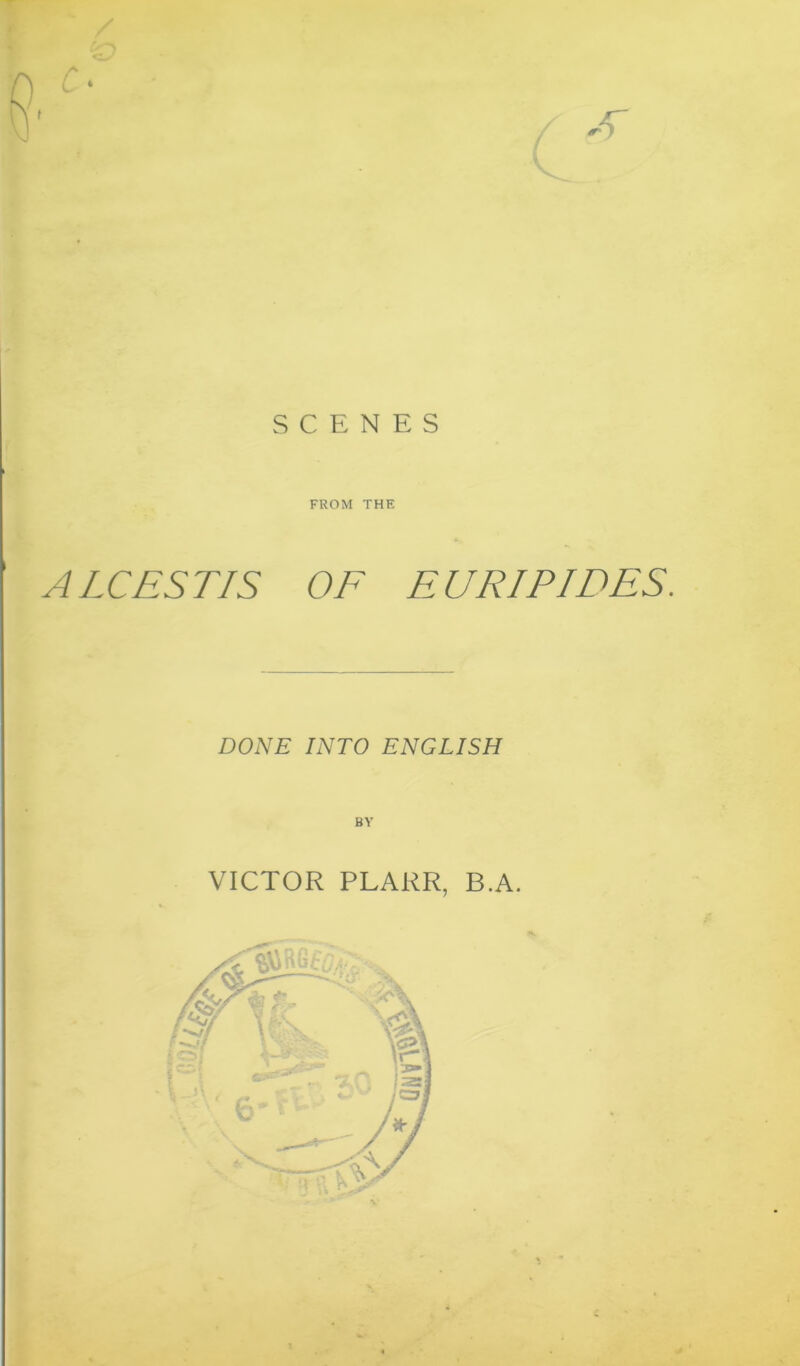 FROM THE A L CES TIS OF E URIP IDES. DONE INTO ENGLISH BY VICTOR PLARR, B.A.