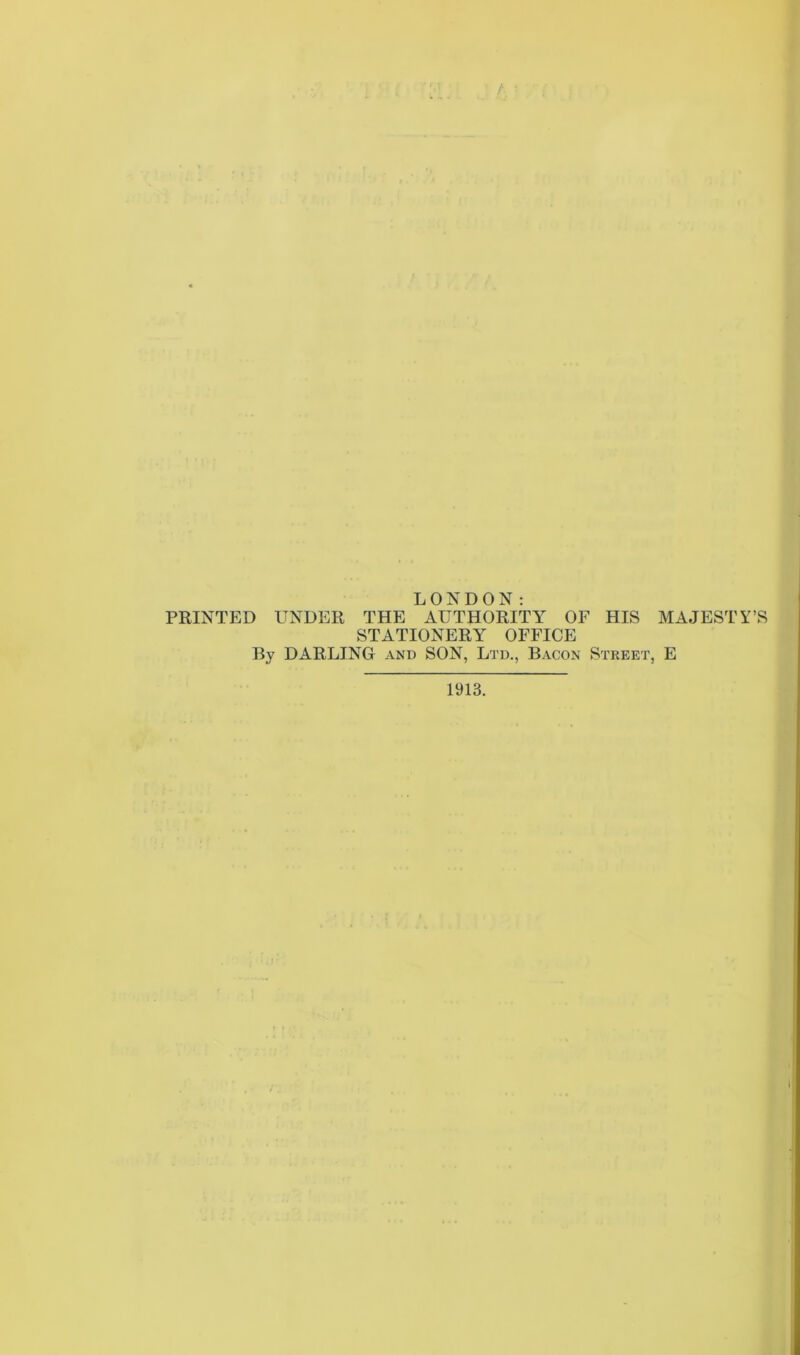 LONDON: PRINTED UNDER THE AUTHORITY OF HIS MAJESTY’S STATIONERY OFFICE By DARLING and SON, Ltd., Bacon Street, E