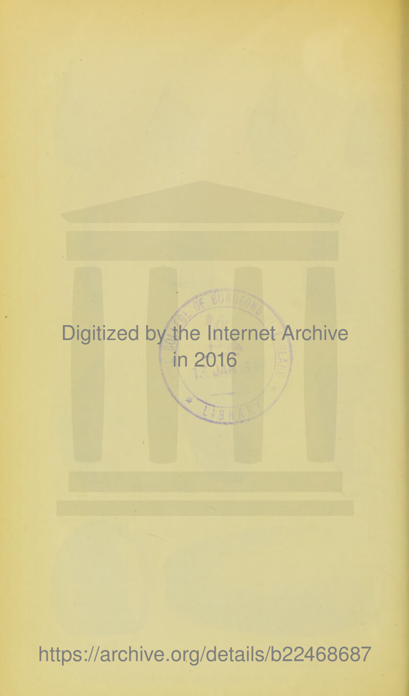 X ■ ^ 1 ' 4.-' Digitized by the Internet Archive in 2016 https://archive.org/details/b22468687