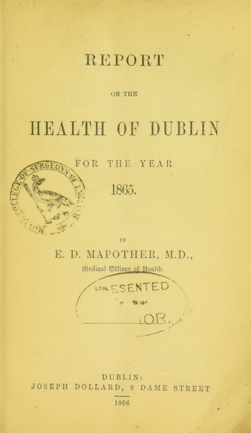 R E P O R '1^ ON THE DUBLIN: JOSEPH DOLLARD, 9 DAME STREET 1866