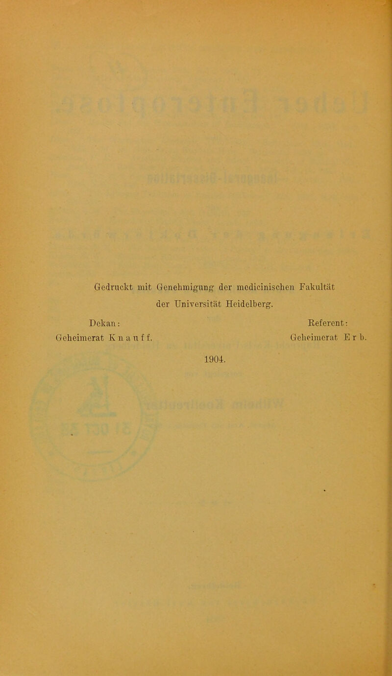 Gedruckt mit Genelimignng dcr mcdicinischen Fakultat der TJniyersitat Heidelberg. Dckan: Geheimerat K n a u f f. 1904. Referent: Geheimerat E r b.