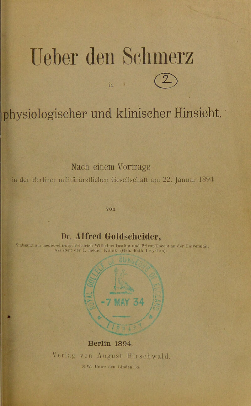 in ' physiologiseher und kliniseher Hinsieht. Nach einem Vortrage in der Berliner militararztlichen Gesellschait am 22. Janiiar 1894 von Dr. Alfred Groldscheider, StubHur^t am ■N .-chiriir^, Friodrirb-Wilhelnis-lnstitut und Privat-Doce.iit an der Unis'ersitnl, Aasistftnt der I. medic. Kliiiik (Cieli. Hath Leyden). rr Berlin 1894. Vei'Uig von August II ii'scli wald.