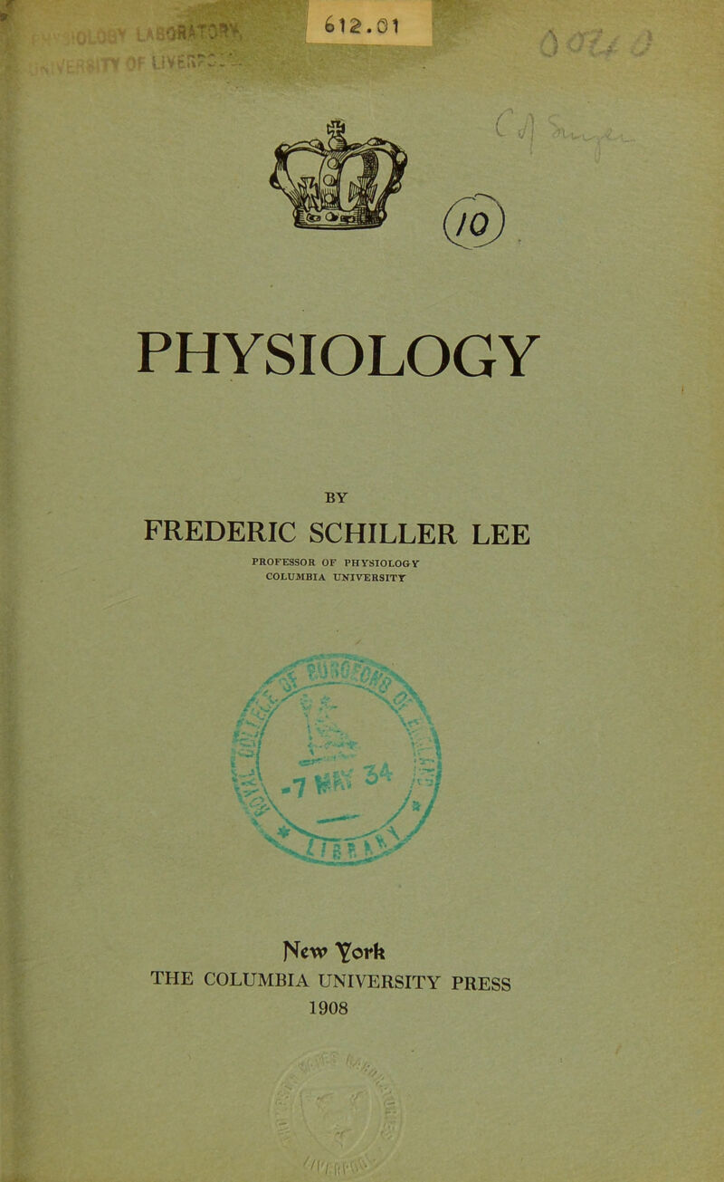 PHYSIOLOGY BY FREDERIC SCHILLER LEE PROFESSOR OF PHYSIOLOGY COLUMHIA UNIVERSITY JNew York THE COLUMBIA UNIVERSITY PRESS 1908 V