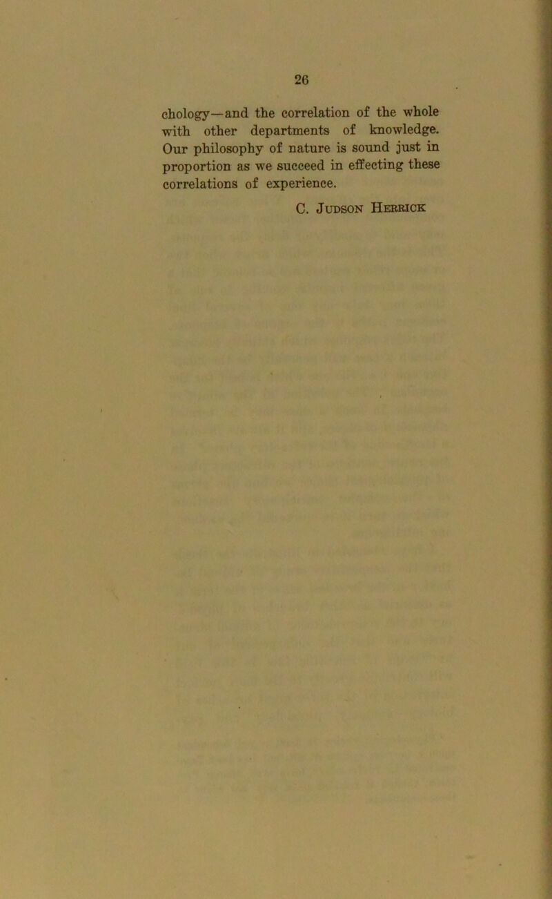 chology—and the correlation of the whole with other departments of knowledge. Our philosophy of nature is sound just in proportion as we succeed in effecting these correlations of experience. C. JuDSON Herrick