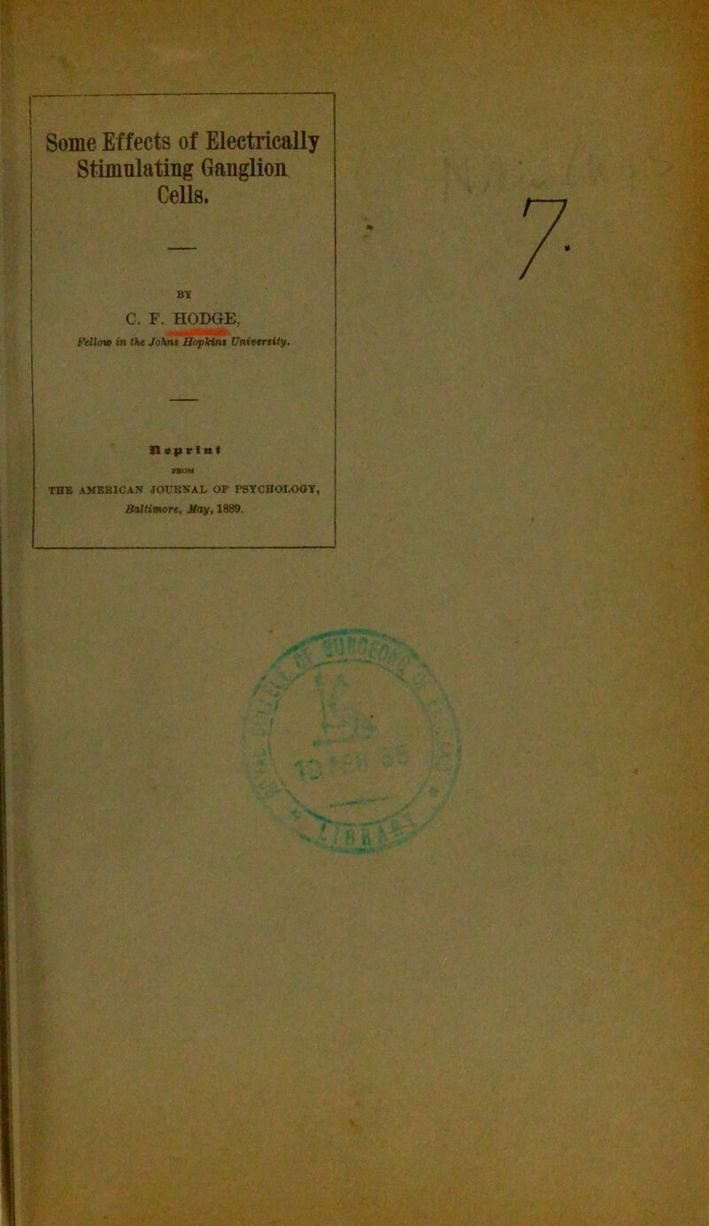 Some Effects of Electrically Stimulating Ganglion Cells. BT C. F. HODGE, FMom in the John* UopTtint Vnivertily. Knpvtnt non THE AMEKICAN JOCREAL OF P8YCHOI.OOT, Baltimore, May, 1889.