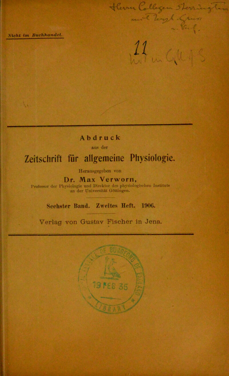 Abdruck aus der Zeitschrift für allgemeine Physiologie. Herauagegeben von Dr. Max Verworn, Professor der Physiologie und Direktor des physiologischen Instituts an der Universität Göttingen. Sechster IJand. Zweites Heft. 190(1. Verlag von Gustav Fischer in Jena. '/i ](