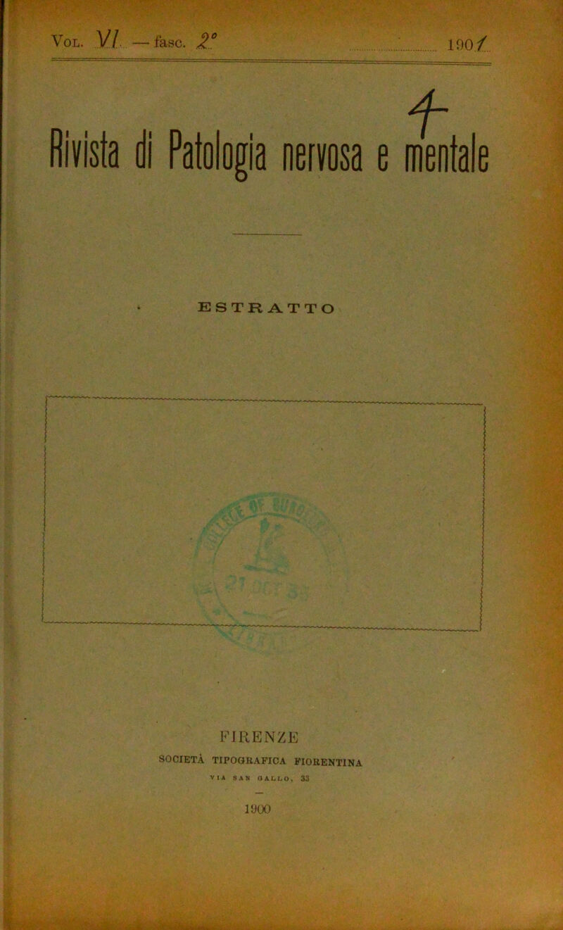 VoL. V/. —fase. .2.° 100/ Patolorà aetvosa e mentale estratto FIRENZE SOCIETÀ TIPOGRAFICA FIORENTINA lUOO