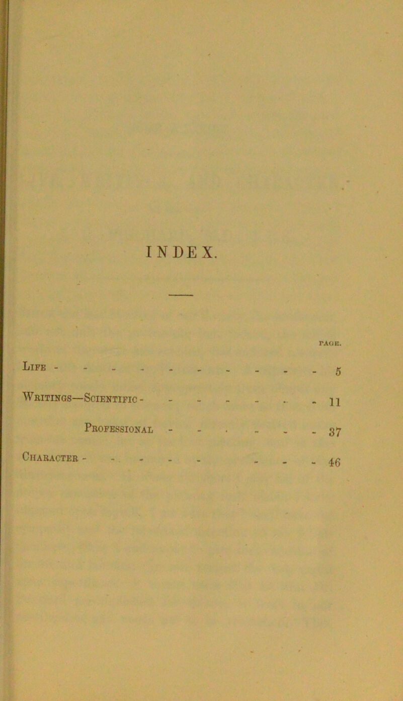 INDEX. Life - PAOE. - 5 Writings—Scientific - 11 Professional 37 Character - 46