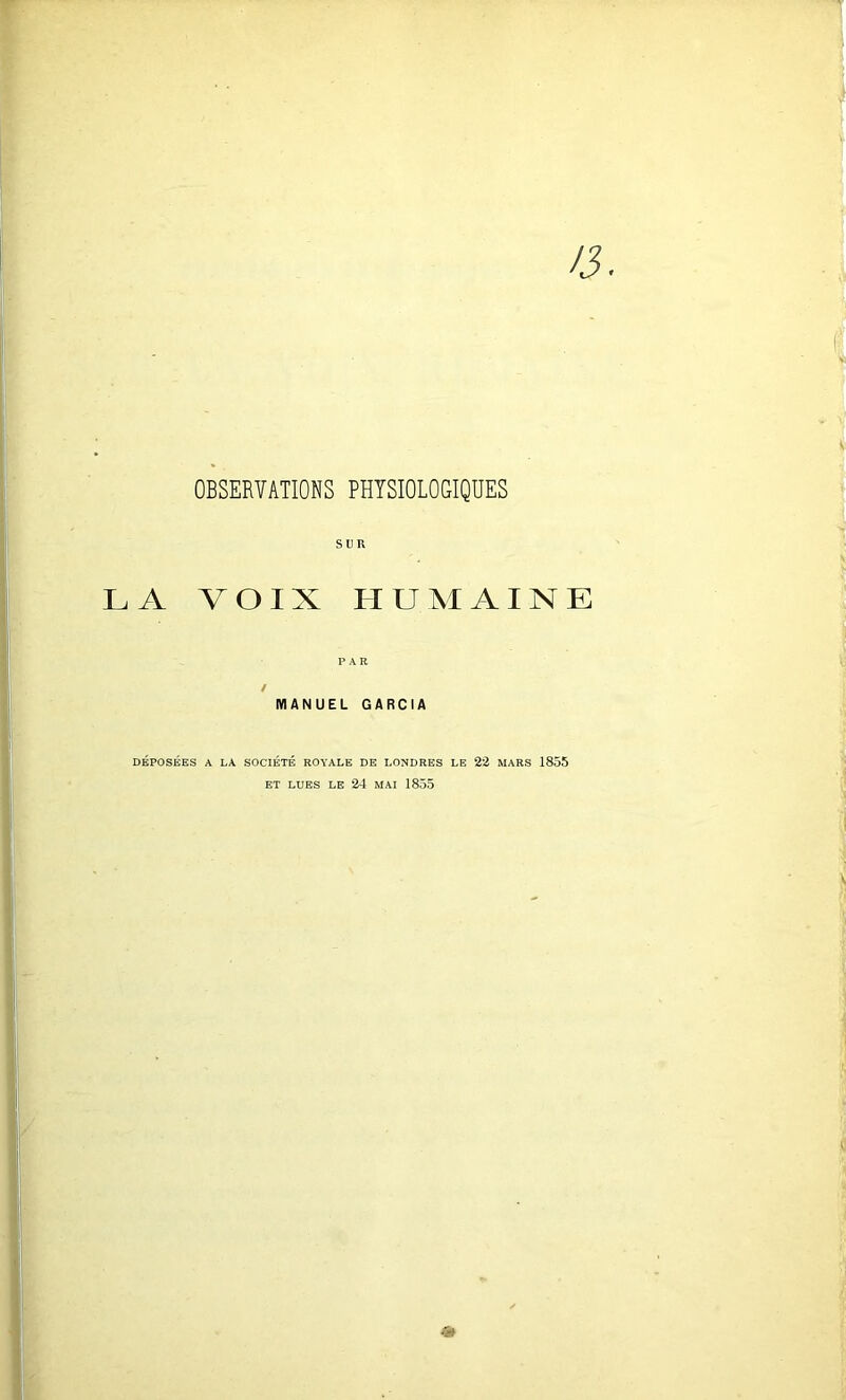 SUR LA VOIX HUMAINE PAR MANUEL GARCIA DÉPOSÉES A LA SOCIÉTÉ ROYALE DE LONDRES LE 22 MARS 1855 ET LUES LE 24 MAI 1855 «