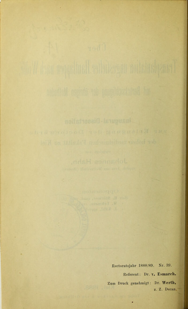 Rectoratsjahr 1888/89. Nr. 39. Referent: Dr. v. EsjUiirch. Zum Druck genehmigt.: Dr. Werth, z. Z. Decan,