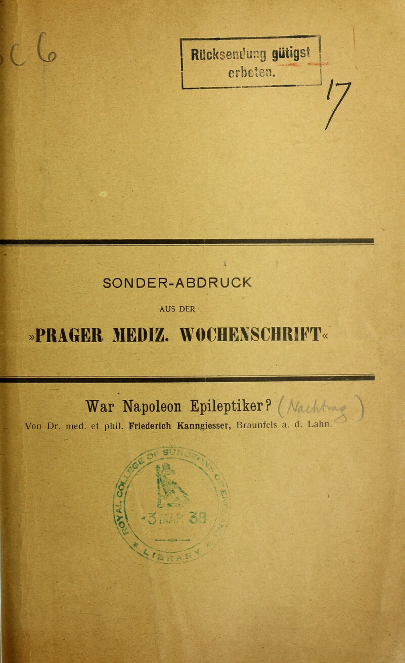 SONDER-ABDRUCK AUS DER PRAGER MEDIZ. WOCREASCHRIET War Napoleon Epileptiker? Von Dr. med. et phil. Friederich Kanngiesser, Braiinfels a. d. Lahn. k( . .. \oa .'V\ < ■ —• I