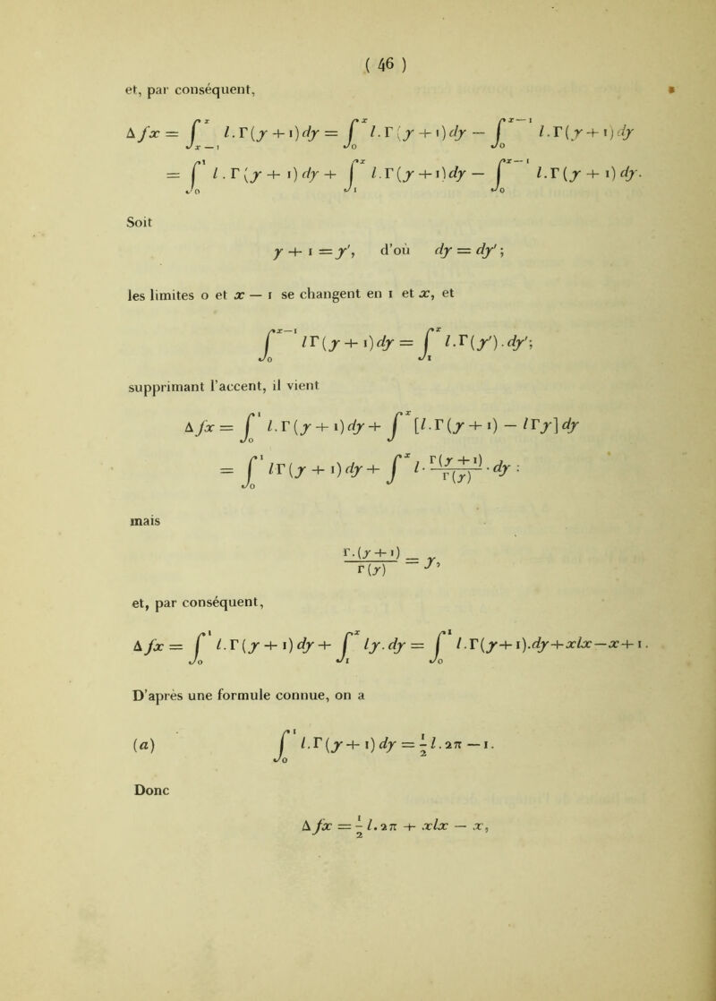 et, par conséquent, I.T{J-^\)dy = l.T[f+ \)dj - l.T{r-^\)dy = C l .r{j + i)dy + C l.T{jr-h\)d/ - r l.T{jr + i)dj. J O Soit y ^ I = y, d’où dj = dj'; les limites o et x — i se changent en i et x, et jf + = i.T{y).dy-, supprimant l’accent, il vient A/or= jT' i.r(jr+l)rf/+ J [l.T{jr+,)- lTf]df mais r.(j + r(j) = J, et, par conséquent, àfx= f l.T {ji) dj-h r ly.dj= Ç l.T[jr-^i).djr->rxlx—x+\ J O •-'I D’après une formule connue, on a Jo (a) Donc i^fx = - Z. 2 71 -+- xlx — a
