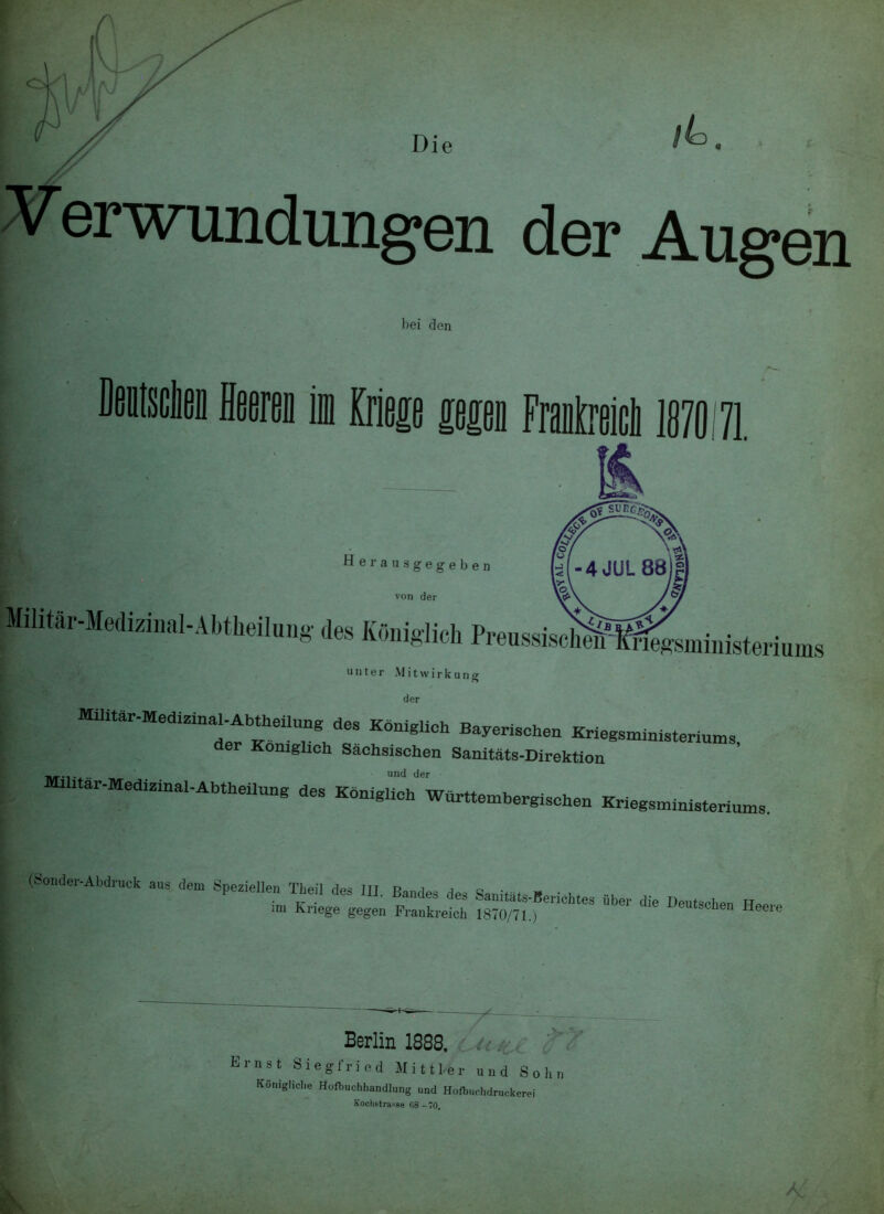 /4), erwundungen der Augen bei den IID Herausgegeben von der d., »liglicü unter Mitwirkung der Ba.eHse.en Kr«nisteHu.s, der Königlich Sächsischen Sanitäts-Direktion MAUtar.Meai.na:-Abt.e„„„, aea Kani.UC Wa.„e..erg.ae.en KHe^ate.u™. (Sonder-Abdruck aus dem Speziellen Theil flp< m p i i c. pezieiien iPeil des HI. Bandes des Sanitäts-Berichtes über die Deutschen Rpp im Kriege gegen Frankreich 1870/71.) ^ Berlin 1888. Ernst Siegfried Mittl KSnigliclie Hofbuchhandlung und Kochstra«se eS-70. •er und Sohn Hofbuchdruckerei