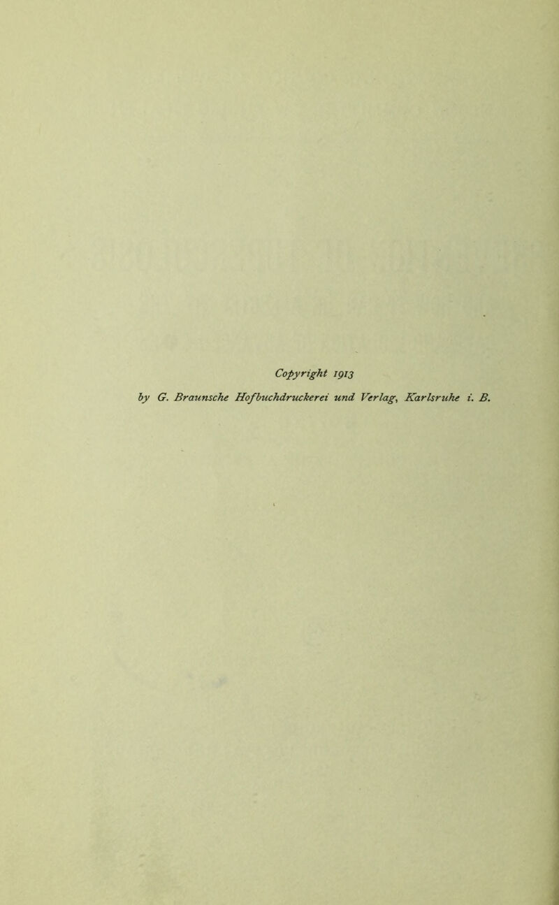 Copyright 1913 by G. Braunsche Hofbuchdruckerei und Verlag, Karlsruhe i. B.