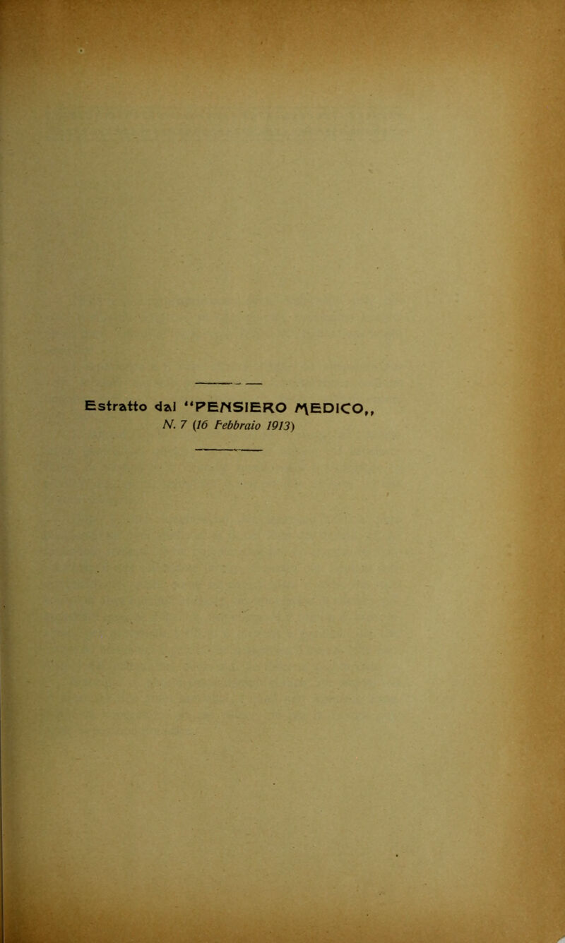 Estratto dal “PErtSIERO A\EDICO,, N. 7 {16 Febbraio 1913)