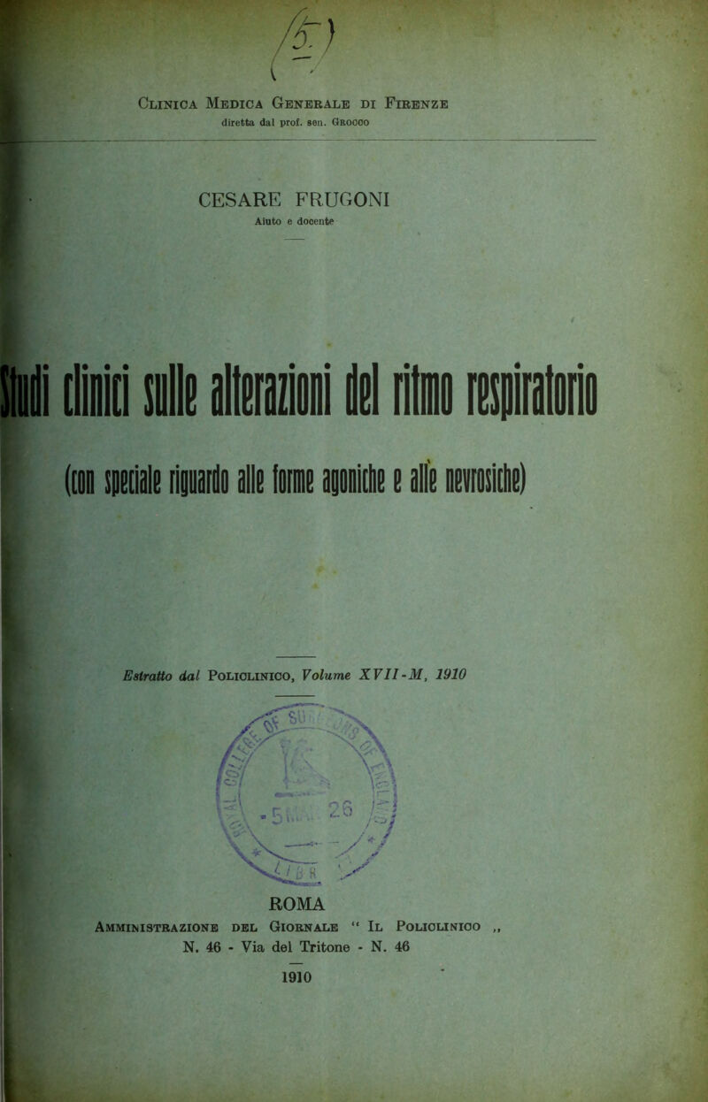 Clinica Medica Generale di Firenze diretta dal prof. sen. Groooo CESARE FRUGONI Aiuto e docente don spedale riguardo alle ime aionie e alle nemiche) Estratto dal Policlinico, Volume XVII-M, 1910 ROMA Amministrazione del Giornale “ Il Policlinico „ N. 46 - Via del Tritone - N. 46 -