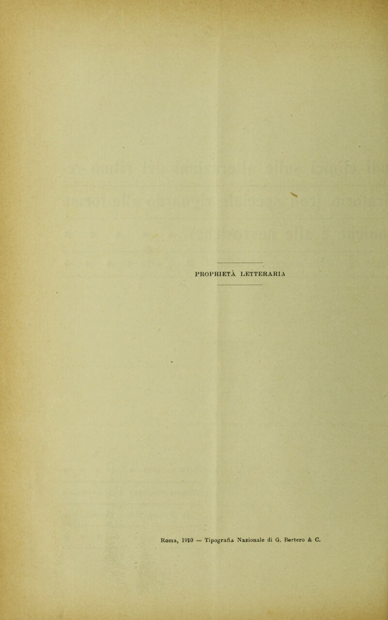 PROPRIETÀ LETTERARIA Roma, 1910 — Tipografia Nazionale di G. Bertero & C.