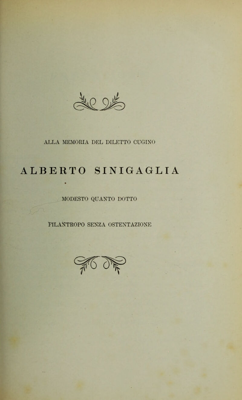 ALLA MEMORIA DEL DILETTO CUGINO ALBERTO SINIGAGLIA MODESTO QUANTO DOTTO FILANTROPO SENZA OSTENTAZIONE