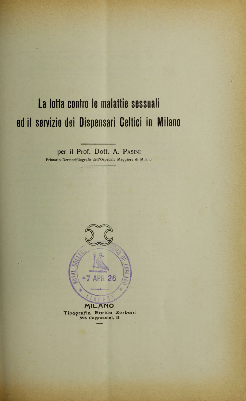 La lotta contro le malattie sessuali ed il servizio dei Dispensari Celtici in Milano per il Prof. Dott. A. Pasini Primario Dermosifilografo dell’Ospedale Maggiore di Milano