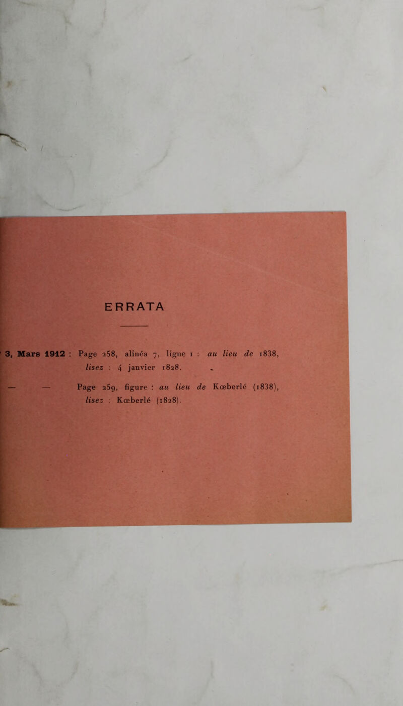 ERRATA Page 258, alinéa 7, ligne 1 : au lieu de 1838, lisez : 4 janvier 1828. Page 25g, figure : au lieu de Kœberlé ( 1838), lisez : Kœberlé (1828).