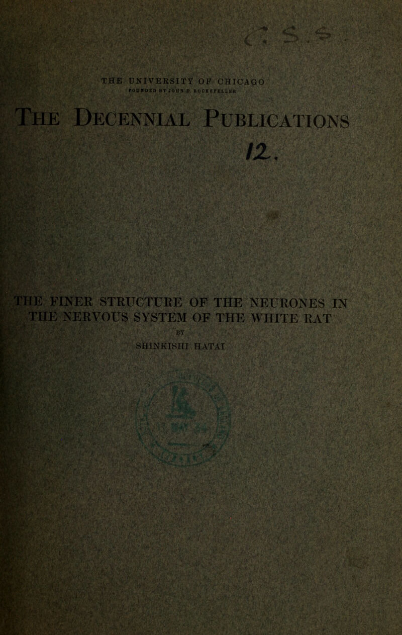 . «L/'V; JtV Js. '.’TWx>,.:« %,, t ..v. •*- •’v • - ' . *5 THE UNIVERSITY OF CHICAGO fOUKDED BT;OH» D. ROCKEFELLER The Decennial Publications ■%,>h  <1^:, , , ’sy;,* i.;: THE FINER STRUCTURE OF THE NEURONES IN vitaraSP Aft* v OT/r^'rSJp. **ri ^ ‘ •.* '