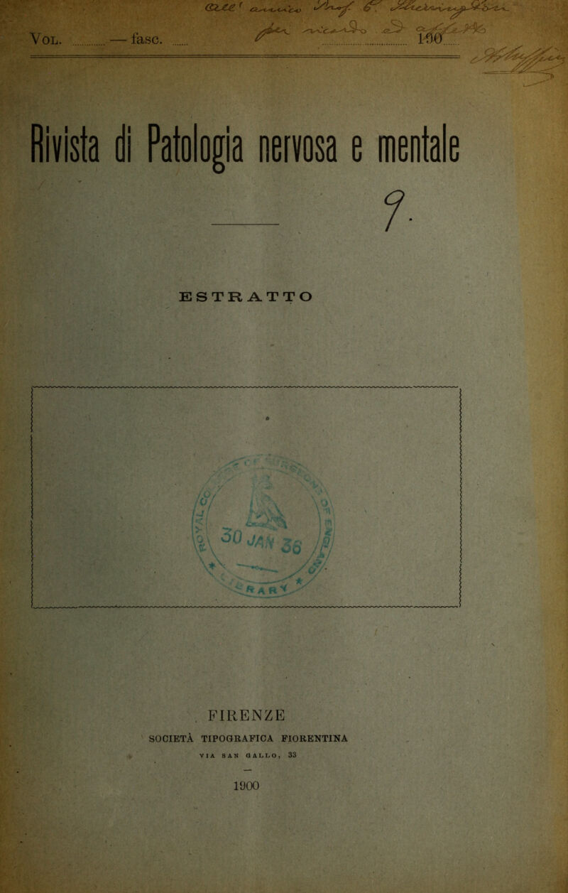 (ZL^er Yol. fase. S*e—L-^fo JBL^dT <^2 Rivista di Patologia nervosa e mentale — ?■ ESTRATTO FIRENZE SOCIETÀ TIPOGRAFICA FIORENTINA VIA SAN GALLO, 33 1900