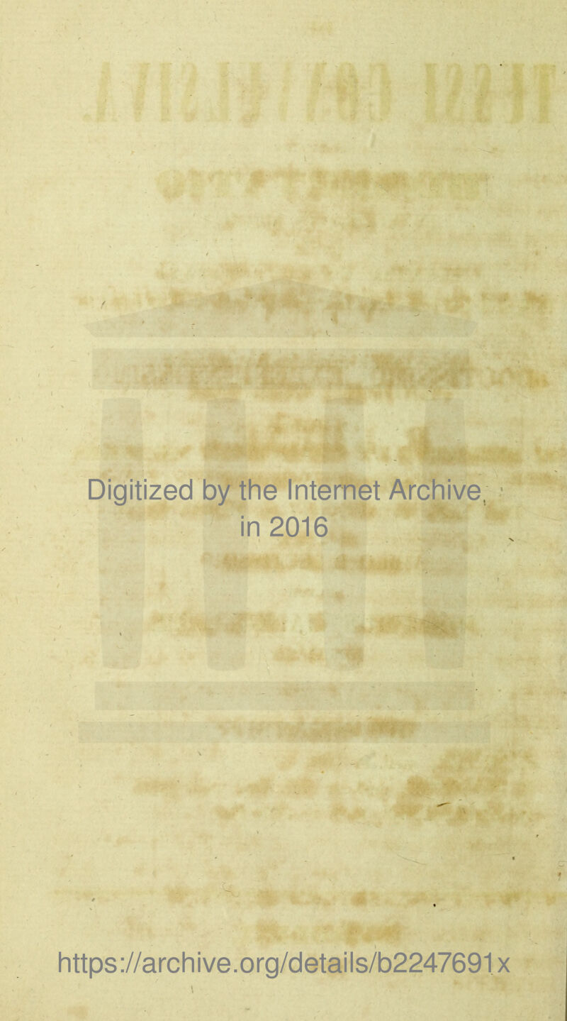 Digitized by the Interfiet Arcbive, in 2016 ■i ♦f,**. '■ https://archive.org/details/b2247691