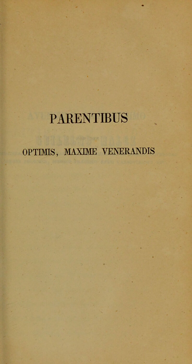 PARENTIBUS OPTIMIS, MAXIME VENERANDIS