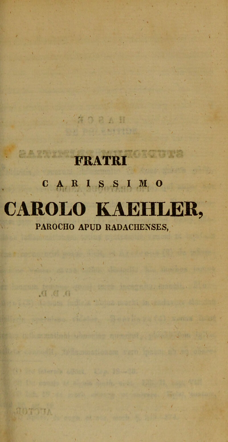 FRATRI CARISSIMO CAROLO KAEHLER, PAROCHO APUD RADACHENSES, /