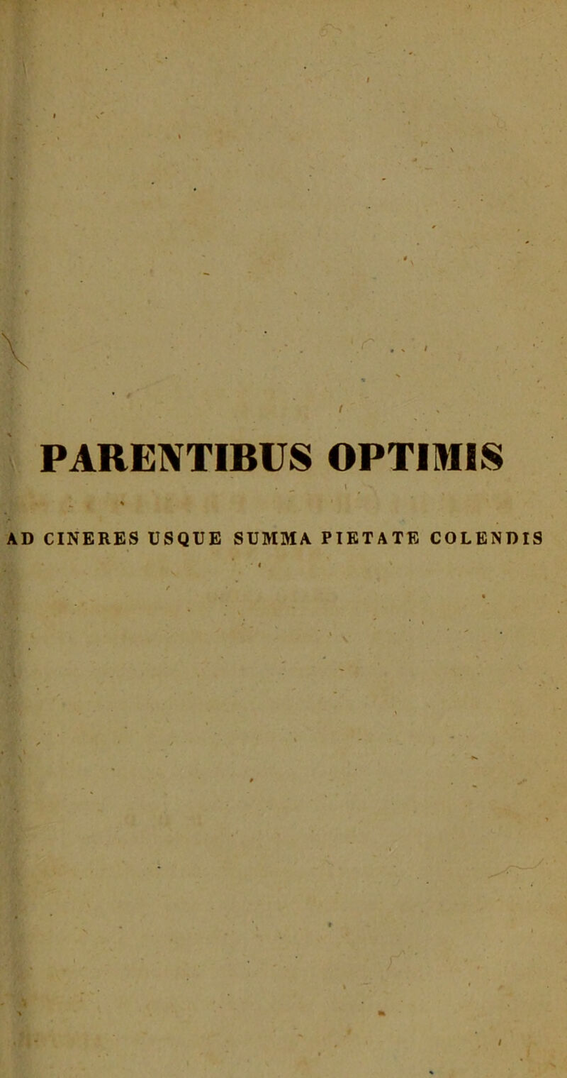 PARENTIBUS OPTIMIS » _ V AD CINERES USQUE SUMMA PIETATE COLENDIS
