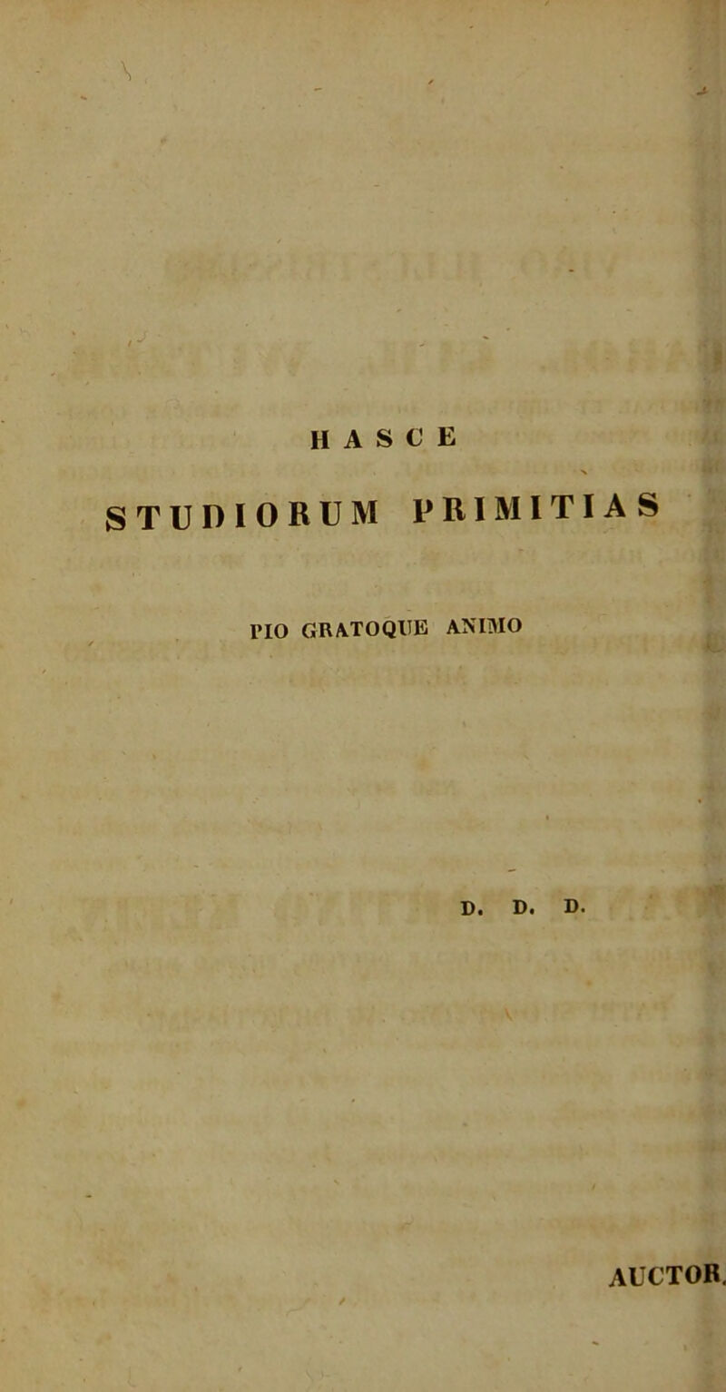 HASCE STUDIORUM PRIMITIAS no GRATOQITE ANIMO D. D. D. auctor.