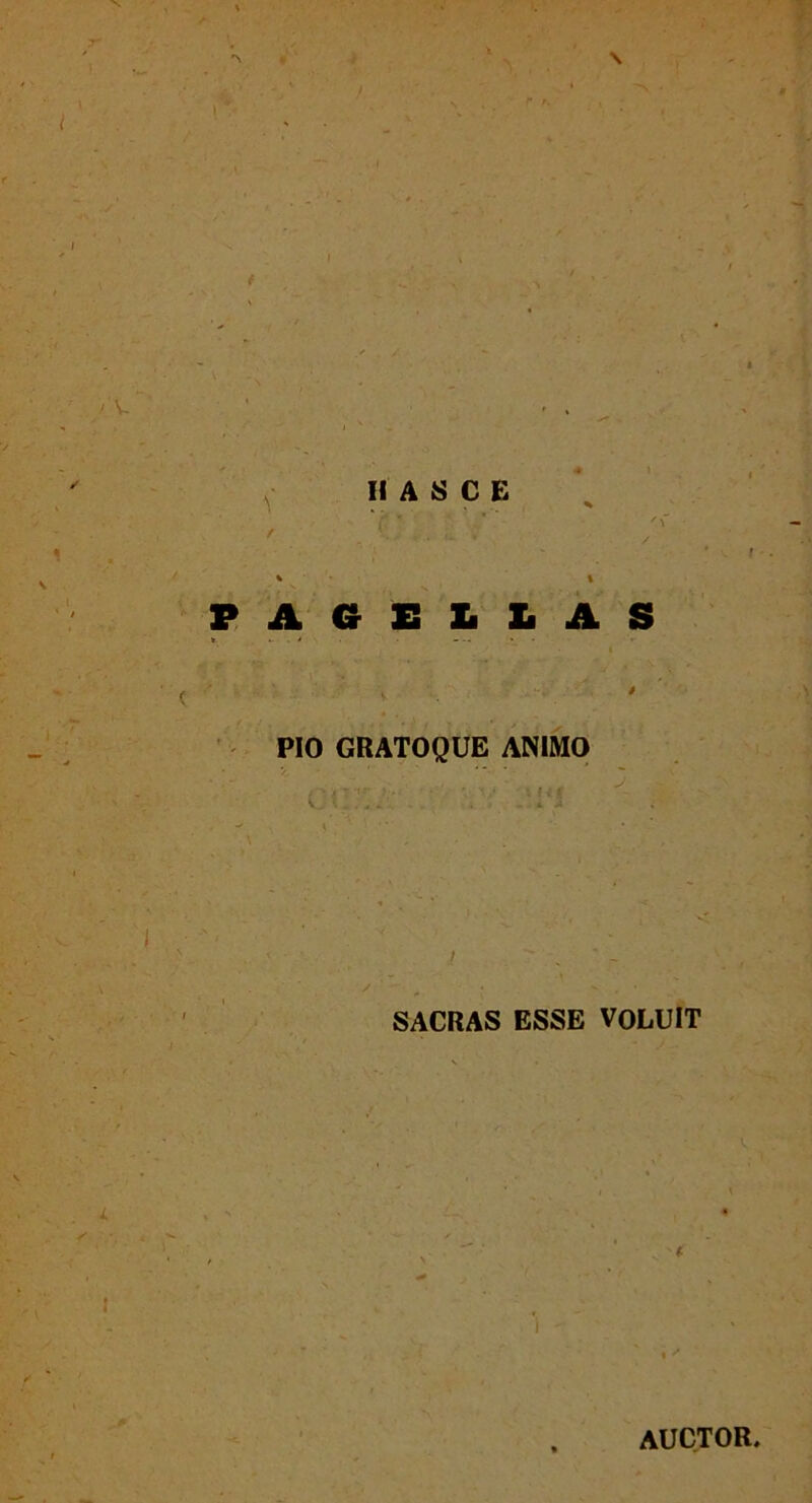 II A S C E PAGELLAS PIO GRATOQUE ANIMO SACRAS ESSE VOLUIT AUCTOR.