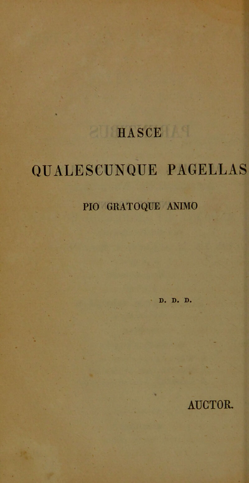 HASCE QUALESCUNQUE PAGELLAS PIO GRATO QUE ANIMO D. D. D. AUCTOR.