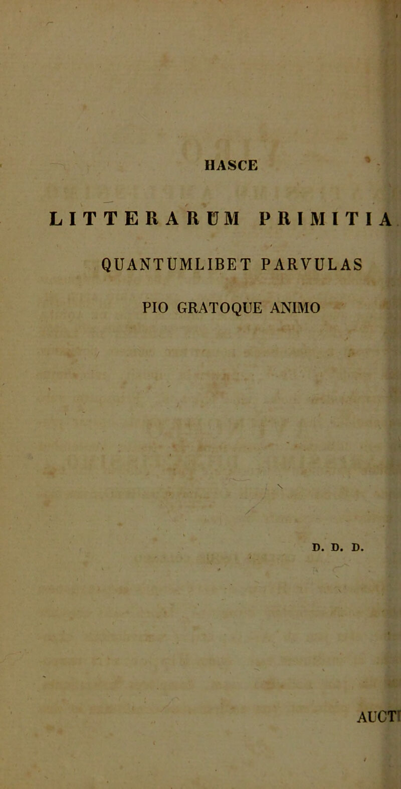 HASCE •f] TERARUM PRI MITIA QUANTUMLIBET PARVULAS PIO GRATOQUE ANIMO D. D. D. AUCT