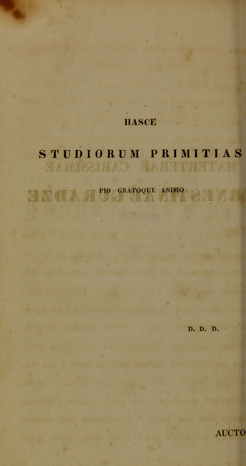 IIASCE STUDIORUM PRIMITIAS PIO GRATOQUE ANIMO T D. D. D. AUCTO