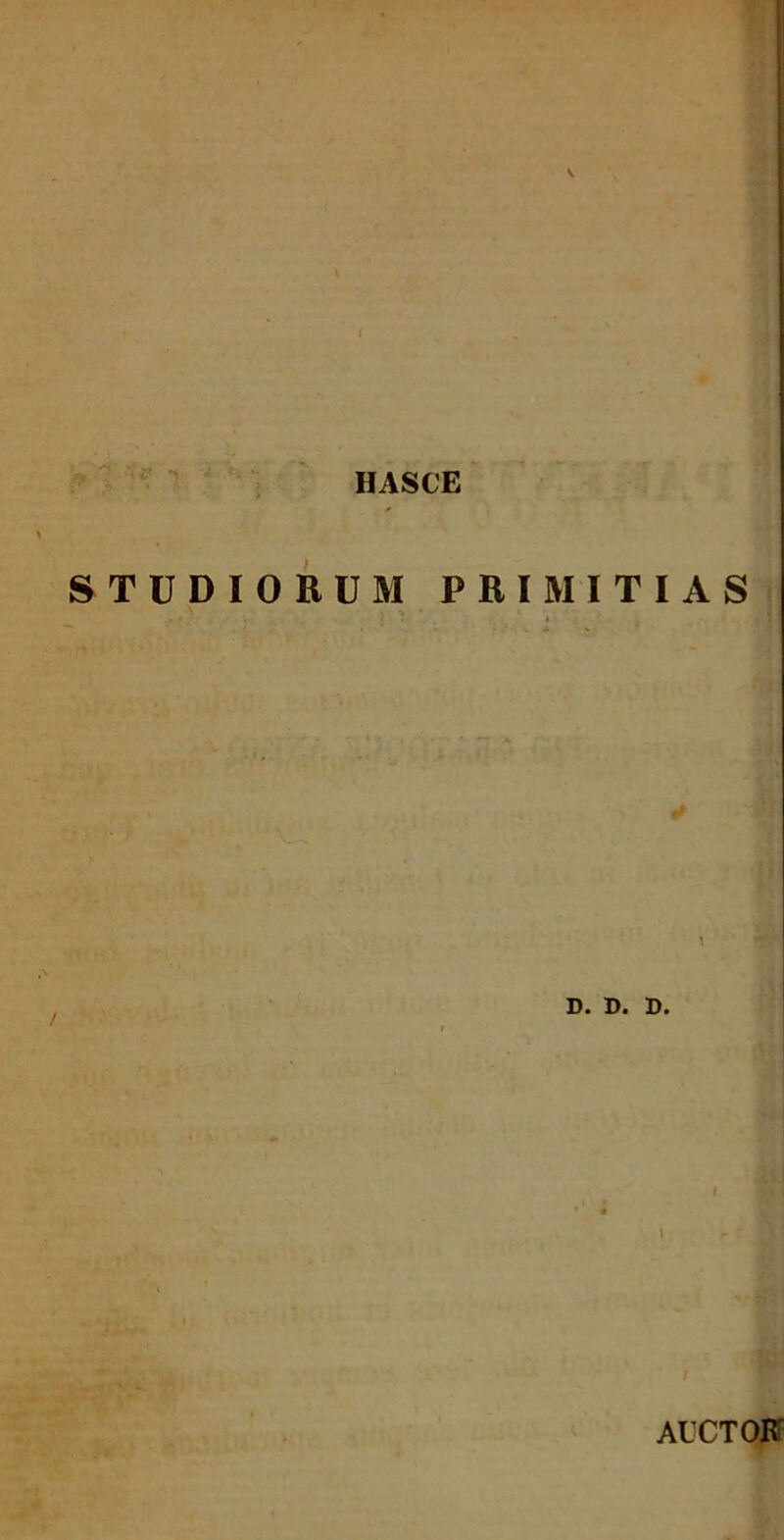 HASCE STUDIORUM PRIMITIAS D. D. D. AUCTORr