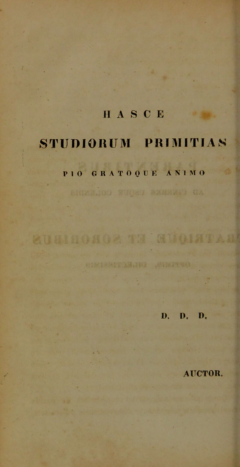 STUDIORUM PRIMITIAS PIO GRATOQUE ANIMO D. D. D. AUCTOR.