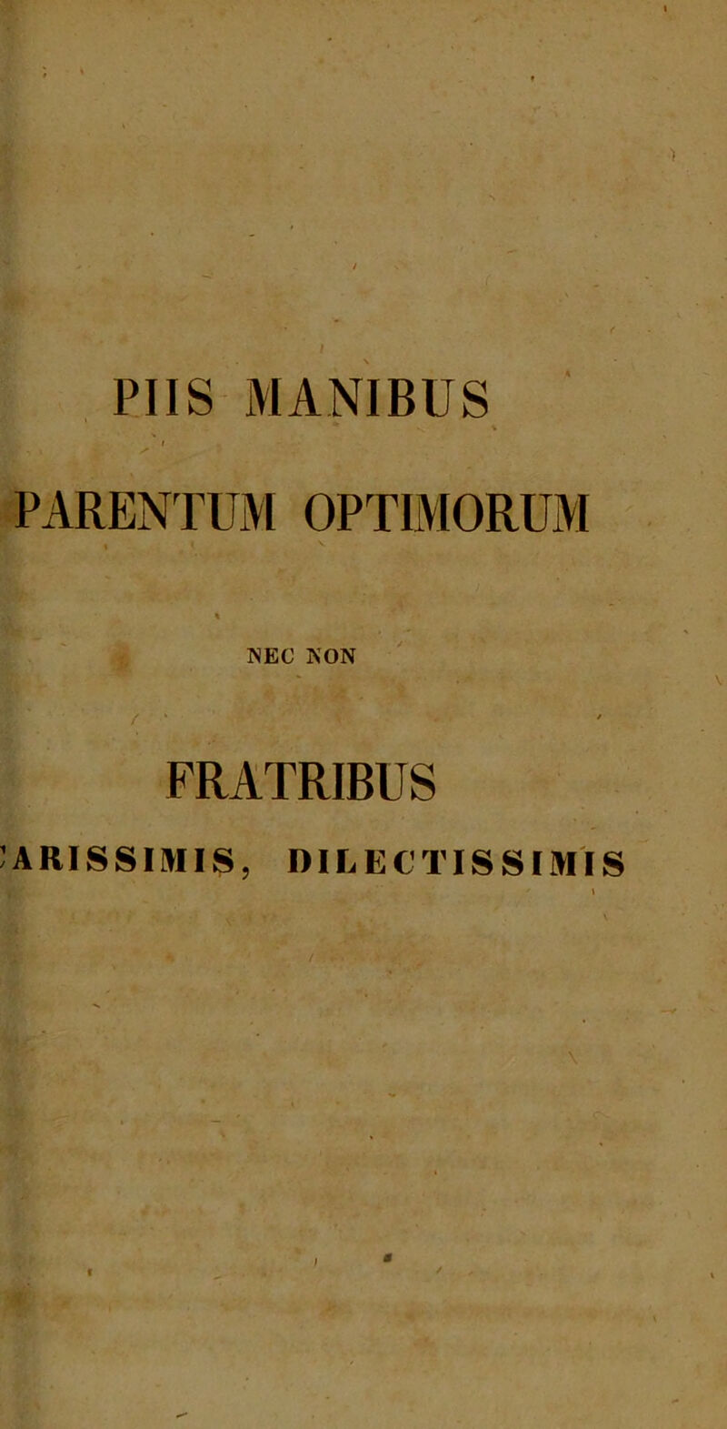 PIIS MANIBUS •v V R * 1 i * PARENTUM OPTIMORUM % NEC NON FRATRIBUS CARISSIMIS, DILECTISSIMIS